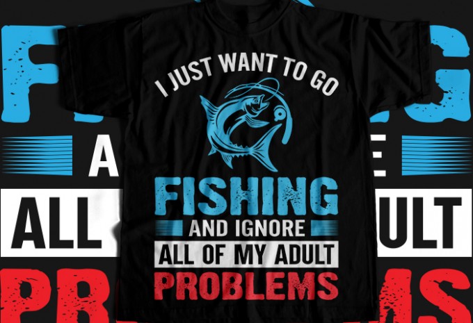 I just want to go fishing and ignore all of my adult problems T-shirt Design — PNG, EPS commercial use t-shirt design