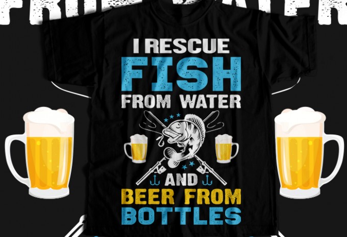 I rescue fish from water and beer from bottles T-shirt Design — PNG, SVG, EPS commercial use t-shirt design