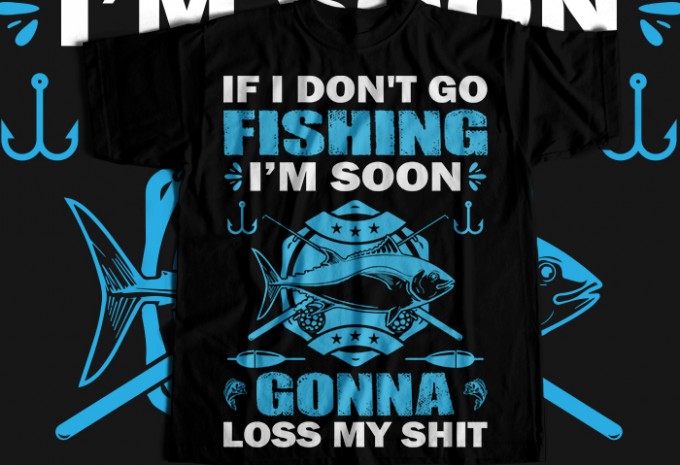 If i don't go fishing i'm soon gonna loss my shit T-shirt Design — PNG, EPS, SVG commercial use t-shirt design