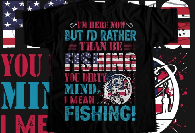 I'm here now but i'd rather then be fishing you dirty mind i mean fishing T-shirt Design — PNG, SVG, EPS commercial use t-shirt design