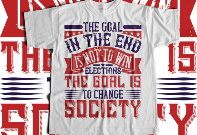 The goal in the end is not to win elections. The goal is to change society T-shirt Design — PNG, SVG, EPS, AI commercial use t-shirt design