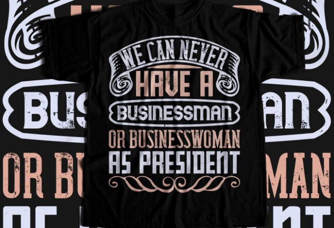 We can never have a businessman or businesswoman as president T-shirt Design — PNG, SVG, EPS, AI commercial use t-shirt design