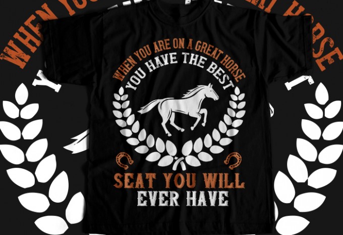 When you are on a great horse, you have the best seat you will ever have T-shirt Design — SVG, EPS, AI, PNG commercial use t-shirt design