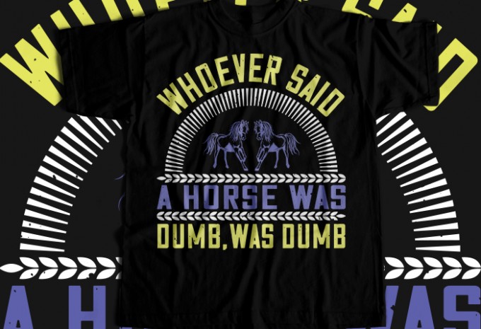 Whoever said a horse was dumb, was dumb T-shirt Design — SVG, EPS, AI, PNG commercial use t-shirt design