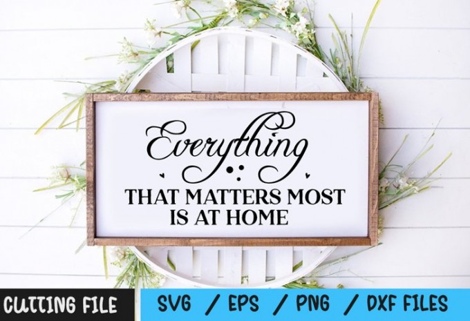 Everything that matters most is at home svg — EPS, SVG, PNG, DXF commercial use t-shirt design