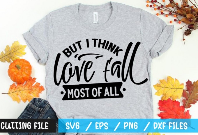 But I think love fall most of all t-shirt design