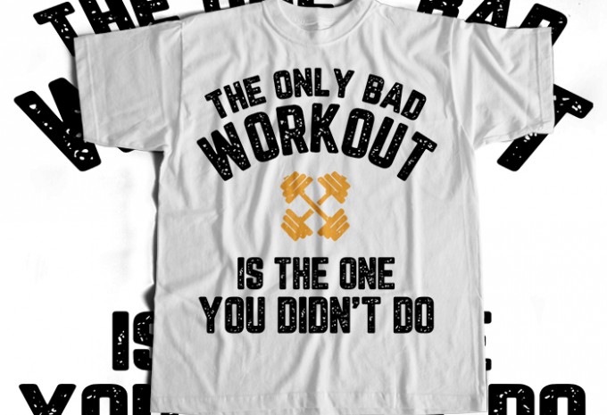 The Only Bad Workout Is the One You Didnt Do T-shirt Design design preview 1