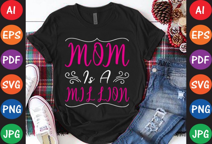 Mom Is A Million - Mom-Mother's T-shirt And SVG Design — AI, EPS, SVG, PNG, DXF, PDF, JPG commercial use t-shirt design