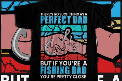 There's no such thing as a perfect dad but if you're a fishing dad you're pretty close T-shirt Design