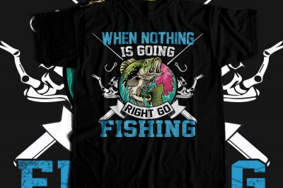 When nothing is going right go fishing T-shirt Design