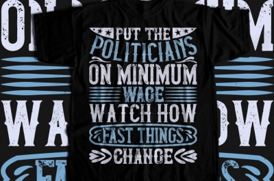 Put the politicians on minimum wage. Watch how fast things change  T-shirt Design