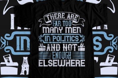 There are far too many men in politics and not enough elsewhere T-shirt Design