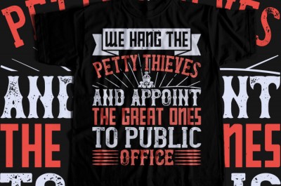 We hang the petty thieves and appoint the great ones to public office T-shirt Design