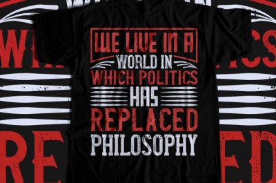 We live in a world in which politics has replaced philosophy T-shirt Design