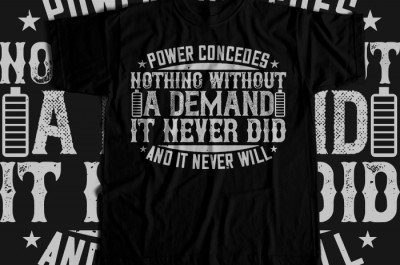 Power concedes nothing without a demand. It never did and it never will T-shirt Design