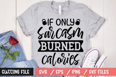 If only sarcasm burned calories t-shirt design