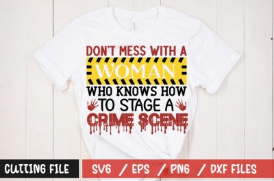 Dont mess with a woman who knows how to stage a crime scene t-shirt design