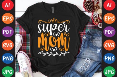 Super Mom - Mom-Mother's T-shirt And SVG Design