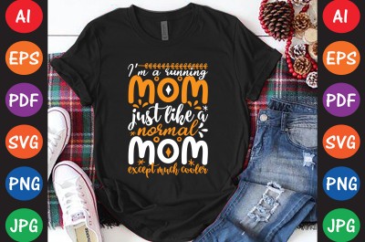 I’m A Running Mom Just Like A Normal Mom Except Much Cooler - Mom-Mother's T-shirt And SVG Design