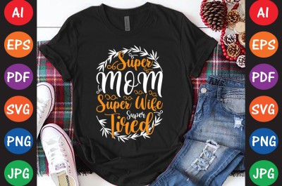 Super Mom Super Wife Super Tired - Mom-Mother's T-shirt And SVG Design