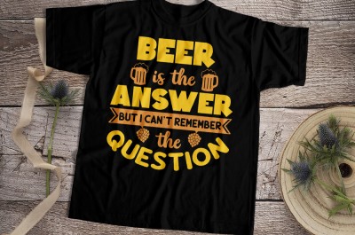 Beer Is The Answer But I Can't Remember The Question T-shirt Design